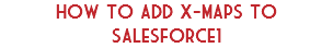 How to Add x-maps to salesforce1